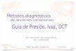Metodos diagnosticos de lesiones coronarias: Guia de presion, IVUS, OCT