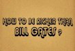 How to be Richer Than Bill Gates