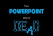 Your style at powerpoint is dead