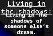Living in the shadows powerpoint 6.2.8