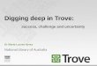Digging Deep In Trove: Success, Challenge and Uncertainty - Marie-Louise Ayres