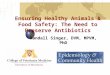 Randall Singer - Ensuring Healthy Animals and Food Safety – The Need to Preserve Antibiotics