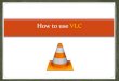 How to use vlc