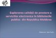 Explorarea calității de prestare a serviciilor electronice în bibliotecile publice din Republica Moldova  Irina Cozlov