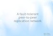 A fault-tolerant peer-to-peer replication network