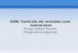 SVN: Controle de revisões com subversion - Thiago Rafael Becker