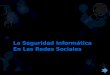 La seguridad Informatica en las Redes Sociales