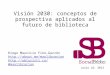 Visión 2030: conceptos de prospectiva aplicados al futuro de biblioteca