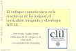 IV Jornadas Provinciales para centros Bilingües. HUELVA.Enfoque comunicativo, currículum integrado y enfoque AICLE. Fernando Trujillo