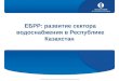 Презентация "ЕБРР: развитие сектора водоснабжения в Республике Казахстан"