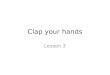 LESSON 3 - CLAP YOUR HANDS