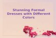 Stunning formal dresses with different colors