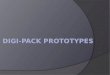 Digi-Pack Prototypes