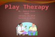 Play Therapy Powe Point  Kamryn Kirk 2