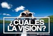 ¿Cual es la visión? - Hugo Almanza