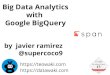 Big Data Analytics with Google BigQuery, by Javier Ramirez, datawaki, at Span Conf
