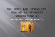 The Body and Sexuality: How We As Orthodox Understand It
