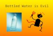 Bottled water is evil powerpoint