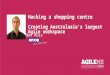 Ben Ross - Hacking a Shopping Centre: Creating Australasia's Largest Agile Workspace
