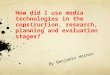 Question 4 - How did you use media technologies in the construction and research, planning and evaluation stages?