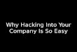 Why Hacking into Your Company is so Easy