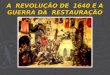 A Revolução de 1640 e a Guerra da Restauração