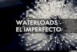 WATERLOADS -  EL IMPERFECTO
