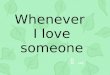 Whenever I Love Someone