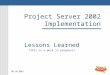 Project Server 2002 Implementation Lessons Learned