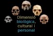 Dimensio biologica, cultural i personal
