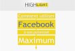 Comment utiliser Facebook a son potentiel MAXIMUM - HIGHLIGHT