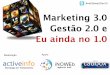 Marketing 3.0 Gestão 2.0 e EU ainda no 1.0