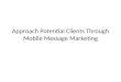 Approach potential clients through mobile message marketing