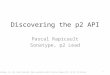 Discovering the p2 API