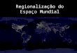 Região e Regionalização do Espaço Geográfico