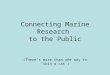 Connecting Marine Research to the Public