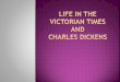 Life in the victorian times and Charles dickens