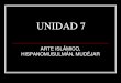 Unidad 7. Arte Islámico; Hispanomusulman y Mudéjar