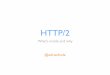 HTTP/2 What's inside and Why