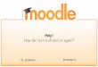 Moodle Help! How do I turn it off and on again?