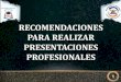 Recomendaciones para realizar presentaciones profesionales