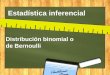 Distribución binomial  bernoulli