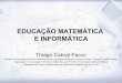 THIAGO CABRAL FACCO - APRESENTAÇÃO EDUCAÇÃO MATEMATICA E INFORMÁTICA