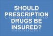 Should prescription drugs be insured
