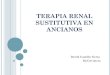 TERAPIA RENAL SUSTITUTIVA EN ANCIANOS. DR CASTILLO