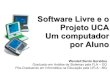 Palestra Software Livre e o Projeto UCA - Por Wendell Bento Geraldes - V FGSL e I SGSL