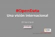 Presentación Aragón Open Data, Marc Garriga "#opendata, una visión internacional"