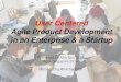 User Centered Agile Product Development in an Enterprise & a Startup