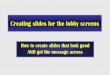 Creating slidees for the lobby screens -- G. Bobish