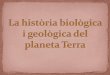 LA HISTORIA BIOLÒGICA I GEOLÒGICA DEL PLANETA TERRA